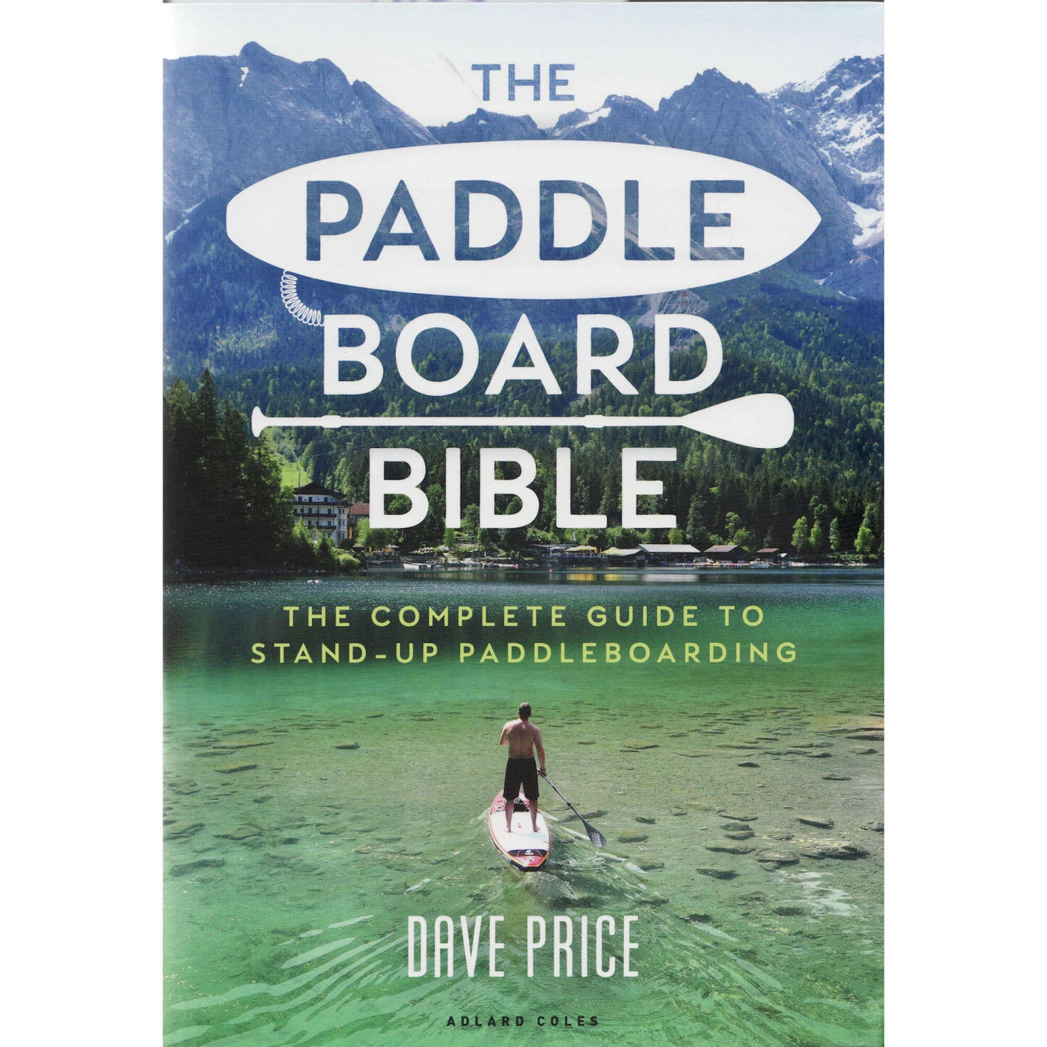 Paddle Board Bible: The Complete Guide To Stand-Up Paddleboarding 3 Paddle Board Bible: The Complete Guide To Stand-Up Paddleboarding